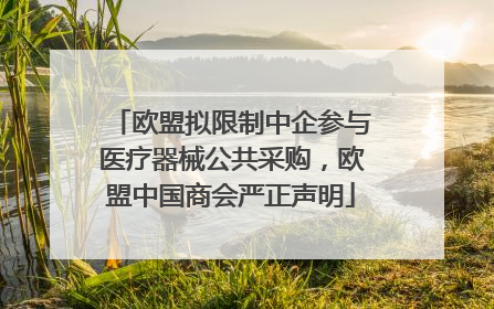 欧盟拟限制中企参与医疗器械公共采购，欧盟中国商会严正声明